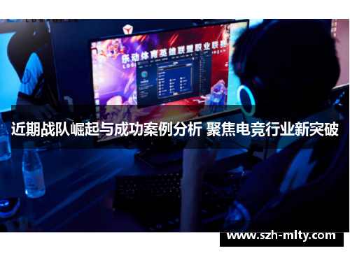 近期战队崛起与成功案例分析 聚焦电竞行业新突破