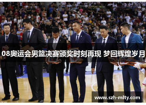 08奥运会男篮决赛颁奖时刻再现 梦回辉煌岁月